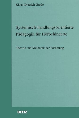 Systemisch-handlungsorientierte Pädagogik für Hörbehinderte: Theorie und Methodik der Förderung