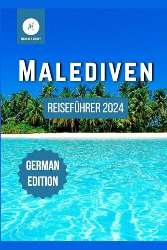 Malediven-Reiseführer 2024: Entdecken Sie die verborgenen Schätze des Indischen Ozeans (Reiseschätze: Das Beste aus jedem Reiseziel enthüllen, Band 20)