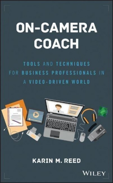 On-Camera Coach: Tools and Techniques for Business Professionals in a Video-Driven World