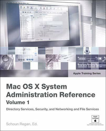 Apple Training Series: Mac OS X System Administration Reference, Volume 1: Directory Services, Security, and Networking and File Sevices