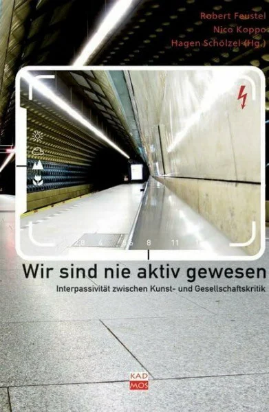 Wir sind nie aktiv gewesen: Interpassivität zwischen Kunst- und Gesellschaftskritik (Kaleidogramme)