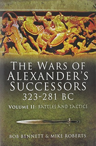 The Wars of Alexander's Successors 323-281 BC: Armies, Tactics and Battles