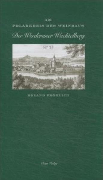 Am Polarkreis des Weinbaus: Der Werderaner Wachtelberg: Der Werderaner Wachtelberg. Hrsg.: Verein zur Förderung d. histor. Weinbaus im Raum Werder (Havel)