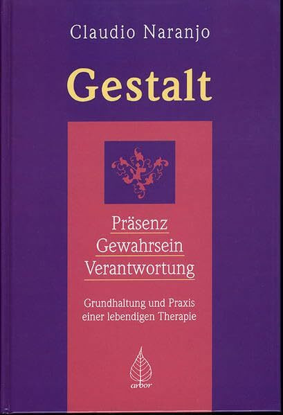 Gestalt: Präsenz - Gewahrsein - Verantwortung: Grundhaltung und Praxis einer lebendigen Therapie