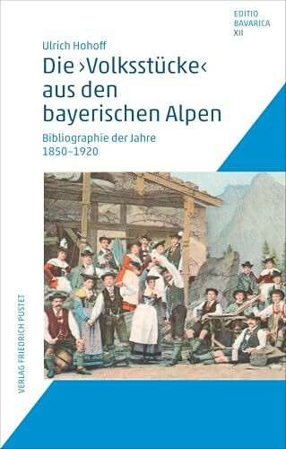 Die "Volksstücke" aus den bayerischen Alpen: Bibliographie der Jahre 1850–1920 (Editio Bavarica)