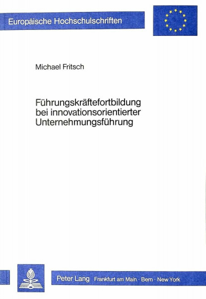 Führungskräftefortbildung bei innovationsorientierter Unternehmungsführung: Determinanten und Aktionsfelder innovationsorientierter Fortbildung ... / Série 5: Sciences économiques, Band 622)