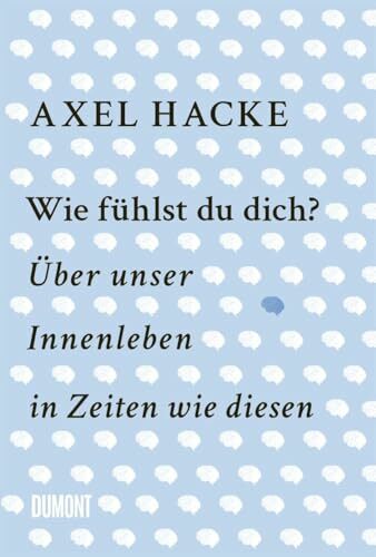 Wie fühlst du dich?: Über unser Innenleben in Zeiten wie diesen Wie fühlst du dich?: Über unser Innenleben in Zeiten wie diesen