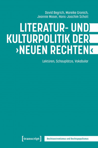 Literatur- und Kulturpolitik der ›Neuen Rechten‹: Lektüren, Schauplätze, Vokabular (Rechtsextremismus und Rechtspopulismus)