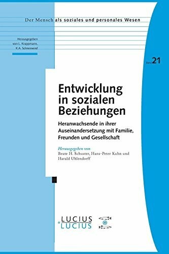 Entwicklung in sozialen Beziehungen: Heranwachsende in ihrer Auseinandersetzung mit Familie, Freunden und Gesellschaft (Der Mensch als soziales und personales Wesen, 21, Band 21)