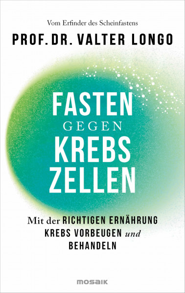 Fasten gegen Krebszellen: Mit der richtigen Ernährung Krebs vorbeugen und behandeln - Vom Erfinder des Scheinfastens