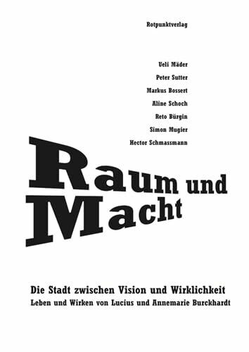 Raum und Macht: Die Stadt zwischen Vision und Wirklichkeit Leben und Wirken von Lucius und Annemarie Burckhardt