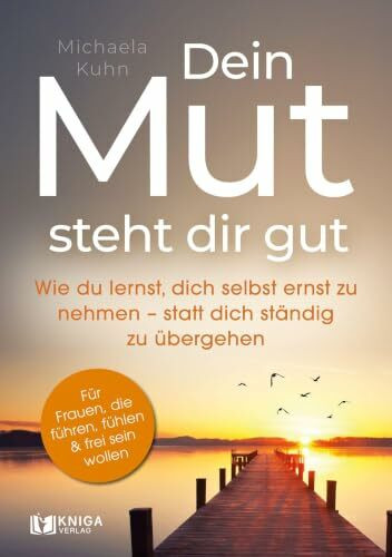 Dein Mut steht dir gut: Wie du lernst, dich selbst ernst zu nehmen – statt dich ständig zu übergehen
