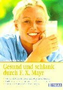 Gesund und schlank durch F. X. Mayr: Wie Sie mit der Milch-Semmel-Kur entschlacken. Noch besser durch Tipps aus der Naturheilkunde. Bessere Darm-Balance in nur 7 Tagen