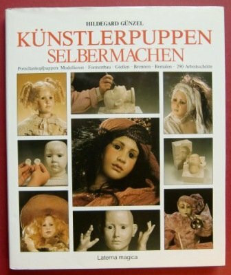 Künstlerpuppen selbermachen (Porzellankopfpuppen: Modellieren-Formenbau-Gießen-Brennen-Bemalen-290 Arbeitsschritte)