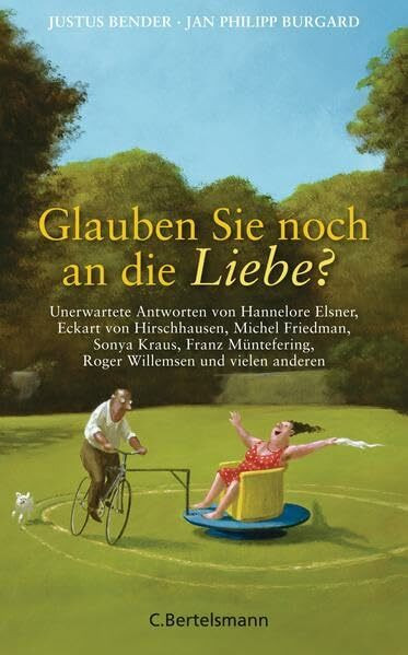 Glauben Sie noch an die Liebe?: Unerwartete Antworten von Hannelore Elsner, Eckart von Hirschhausen, Michel Friedman, Sonya Kraus, Franz Müntefering, Roger Willemsen und vielen anderen