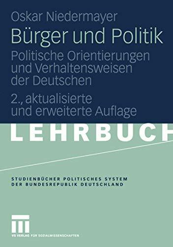 Bürger und Politik: Politische Orientierungen und Verhaltensweisen der Deutschen (Studienbücher Politisches System der Bundesrepublik Deutschland)