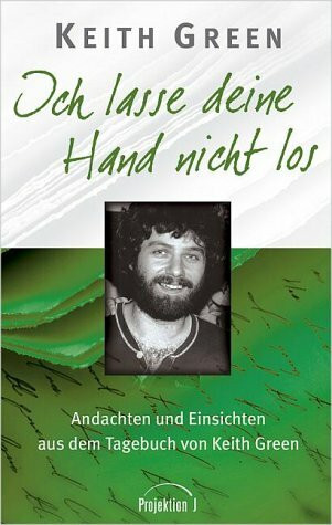 Ich lasse deine Hand nicht los. Tagebuchnotizen und Impulse von Keith Green
