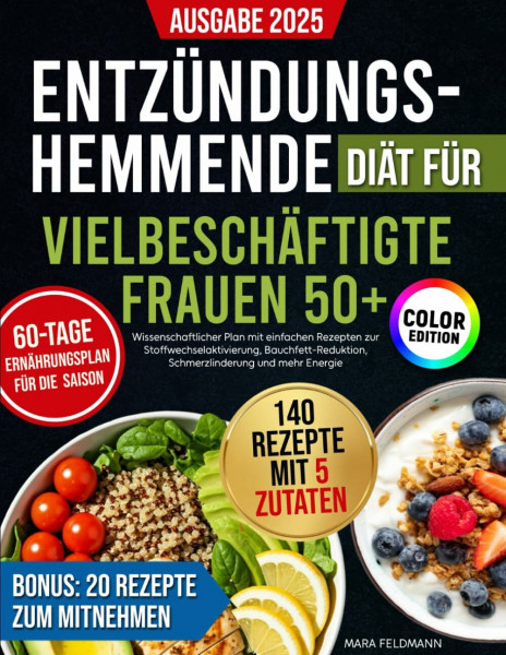 Entzündungshemmende Diät für vielbeschäftigte Frauen 50+:: Wissenschaftlicher Plan mit einfachen Rezepten zur Stoffwechselaktivierung, Bauchfett-Reduktion, Schmerzlinderung und mehr Energie