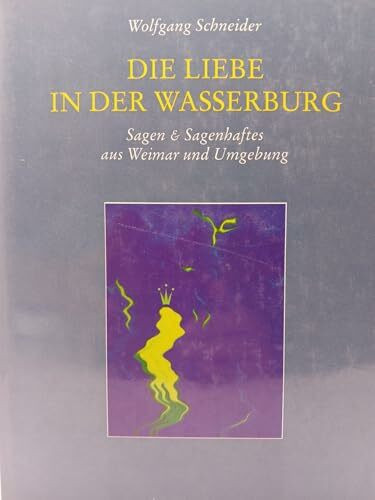 Liebe in der Wasserburg: Sagen & Sagenhaftes aus Weimar und Umgebung