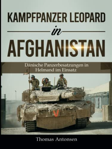 Kampfpanzer Leopard in Afghanistan: Dänische Panzerbesatzungen in Helmand im Einsatz (Fachbücher über die Leopard-Panzer)