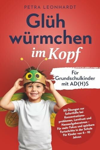 Glühwürmchen im Kopf: Für Grundschulkinder mit AD(H)S - 50 Übungen zur Soforthilfe bei Konzentrationsproblemen, Lernfrust und Hausaufgabenstress - Für ... in der Schule Für Kinder von 6 - 10 Jahren