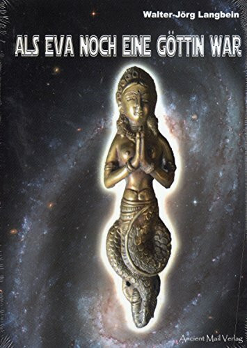 Als Eva noch eine Göttin war: Die Wiederentdeckung des Weiblichen in der Bibel - Verborgenes Wissen in biblischen Schriften, verbotenen Büchern und sakralen Kunstwerken