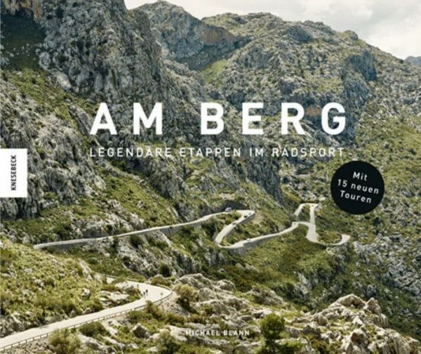 Am Berg: Legendäre Etappen im Radsport. Alle berühmten Routen der Tour de France, des Giro d’Italia und der Vuelta a España (Erweiterte Neuausgabe mit 15 neuen Touren)