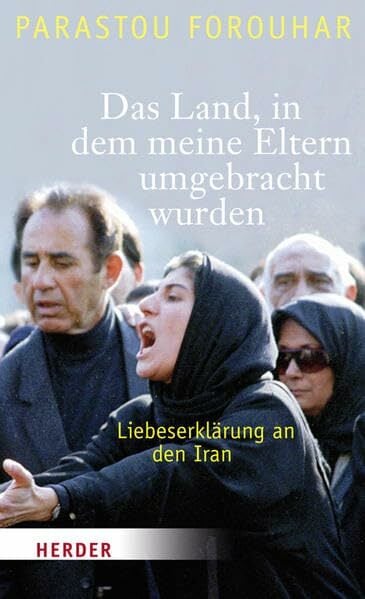 Das Land, in dem meine Eltern umgebracht wurden: Liebeserklärung an den Iran Das Land, in dem meine Eltern umgebracht wurden: Liebeserklärung an den Iran