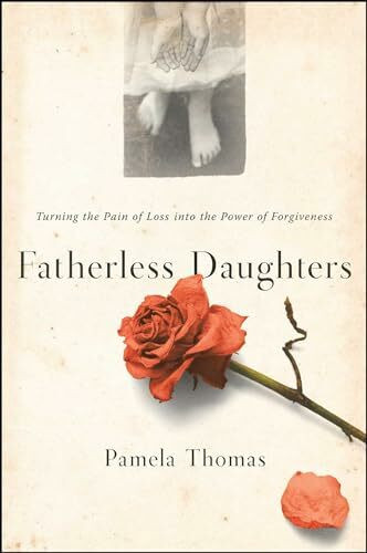 Fatherless Daughters: Turning the Pain of Loss into the Power of Forgiveness