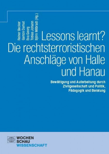 Lessons learnt? Die rechtsterroristischen Anschläge von Halle und Hanau: Bewältigung und Aufarbeitung durch Zivilgesellschaft und Politik, Pädagogik und Beratung (Wochenschau Wissenschaft)