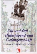Ulli und Otti - Hitlerjugend und Gefangenschaft: Schicksale in Ostpreussen und Fünfeichen