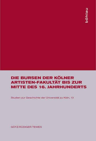 Die Bursen der Kölner Artisten-Fakultät bis zur Mitte des 16. Jahrhunderts (Studien zur Geschichte der Universität zu Köln, Band 13)