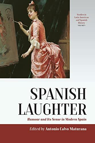 Spanish Laughter: Humor and Its Sense in Modern Spain (Studies in Latin American and Spanish History, 9, Band 9)