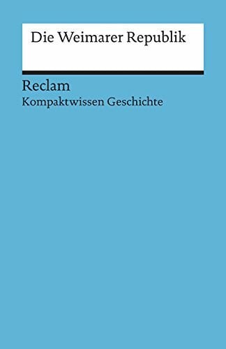 Die Weimarer Republik. (Kompaktwissen Geschichte): Wunderer, Hartmann – sicher durch Abitur und Matura; Oberstufenwissen (Reclams Universal-Bibliothek)