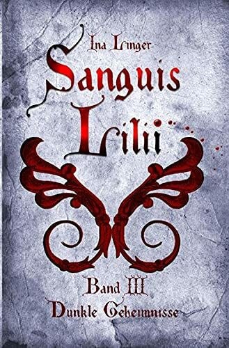 Sanguis Lilii - Band III: Dunkle Geheimnisse