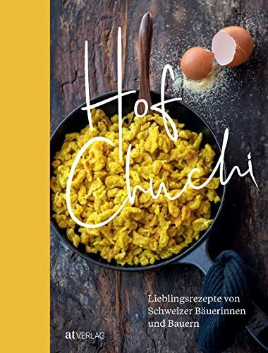Hofchuchi: Lieblingsrezepte von Schweizer Bäuerinnen und Bauern. Vom Feld auf den Teller: kochen und backen mit Produkten aus der heimischen Landwirtschaft