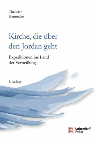 Kirche, die über den Jordan geht: Expeditionen ins Land der Verheißung