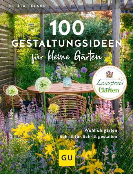 100 Gestaltungsideen für kleine Gärten: Dein Weg zum Traumgarten – Tipps für Planung, Bepflanzung und Wohlfühloasen (GU Gartengestaltung)