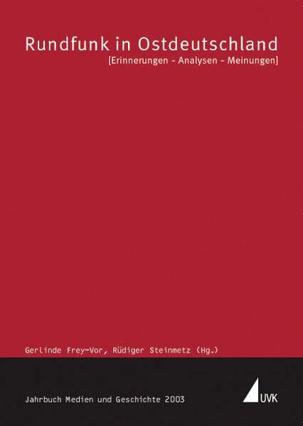 Rundfunk in Ostdeutschland: Erinnerungen – Analysen – Meinungen: Jahrbuch Medien und Geschichte: 2003