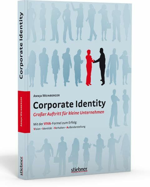 Corporate Identity – Großer Auftritt für kleine Unternehmen. Mit der VIVA-Formel zum Erfolg: Eine Unternehmensidentität erstellen für Selbstständige ... und praktischen Beispielen zum Erfolg.