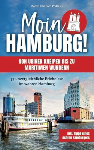 Moin Hamburg! Von urigen Kneipen bis zu maritimen Wundern: 57 unvergleichliche Erlebnisse im wahren Hamburg inkl. Tipps eines echten Hamburgers