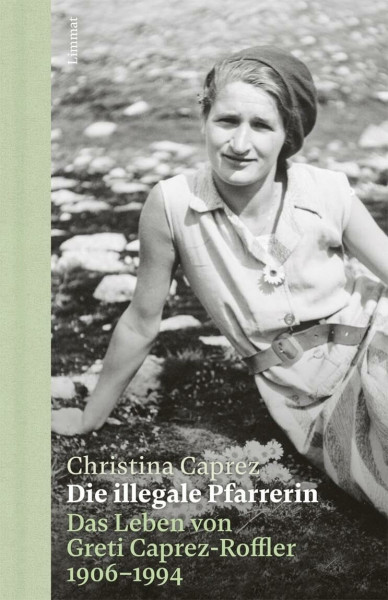 Die illegale Pfarrerin: Das Leben von Greti Caprez-Roffler 1906 - 1994