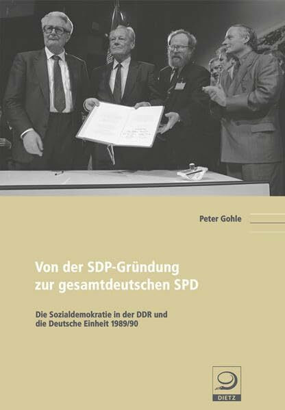 Von der SDP-Gründung zur gesamtdeutschen SPD: Die Sozialdemokratie in der DDR und die Deutsche Einheit 1989/90 (Politik- und Gesellschaftsgeschichte)