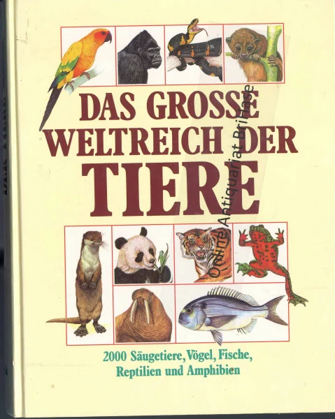 Das grosse Weltreich der Tiere. 2000 Säugetiere, Vögel, Fische, Reptilien und Amphibien auf einen Blick