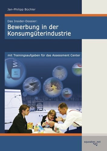 Das Insider-Dossier: Bewerbung in der Konsumgüterindustrie - mit Trainingsaufgaben für das Assessment Center