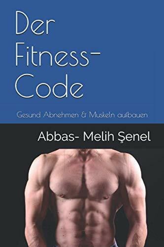 Der Fitness- Code: Gesund Abnehmen & Muskeln aufbauen