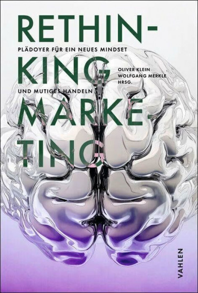 RETHINKING MARKETING: Plädoyer für ein neues Mind Set und mutiges Handeln