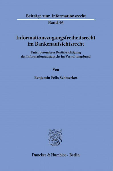 Informationszugangsfreiheit im Bankenaufsichtsrecht: Unter besonderer Berücksichtigung des Informationsaustauschs im Verwaltungsverbund (Beiträge zum Informationsrecht, Band 46)