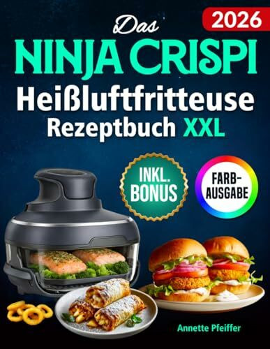 Das Ninja CRISPi Heißluftfritteuse Rezeptbuch XXL: Knusprige, schnelle und einfache Rezepte für Ihren kompakten 4-in-1 Glas-Airfryer | ideal auch für Vielbeschäftigte | inkl. Nährwertangaben & Bonus