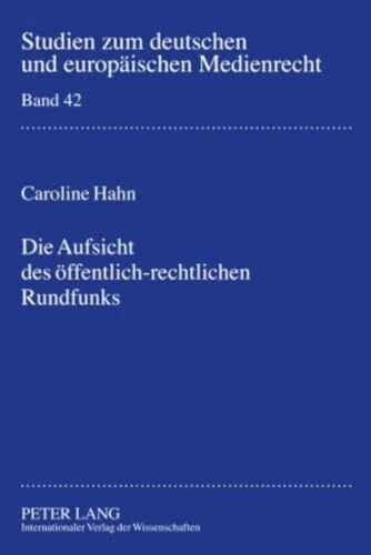 Die Aufsicht des öffentlich-rechtlichen Rundfunks: Bestandsaufnahme und Zukunftsperspektiven (Studien zum deutschen und europäischen Medienrecht, Band 42)